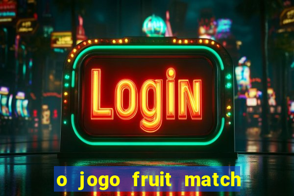 o jogo fruit match paga mesmo